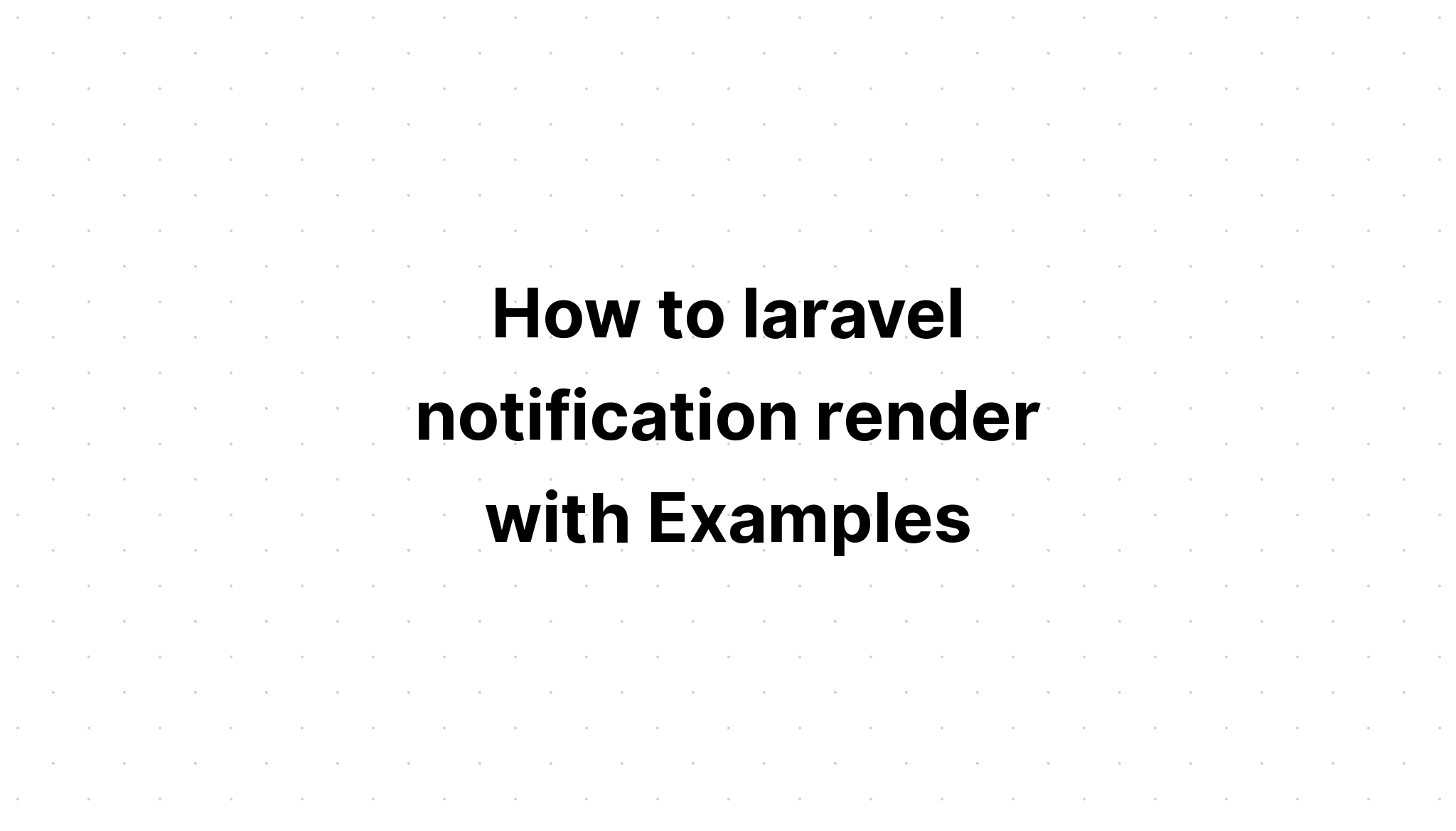 Cách kết xuất thông báo laravel với các ví dụ